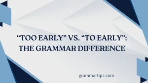 “Too Early” vs. “To Early”